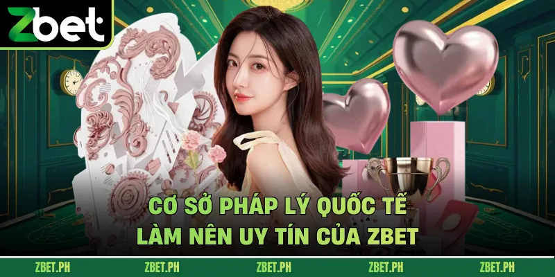 Cơ sở pháp lý quốc tế làm nên uy tín của Zbet