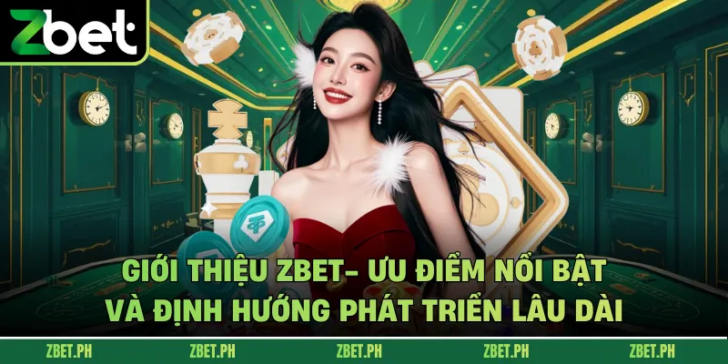 Giới thiệu zbet- Ưu điểm nổi bật và định hướng phát triển lâu dài