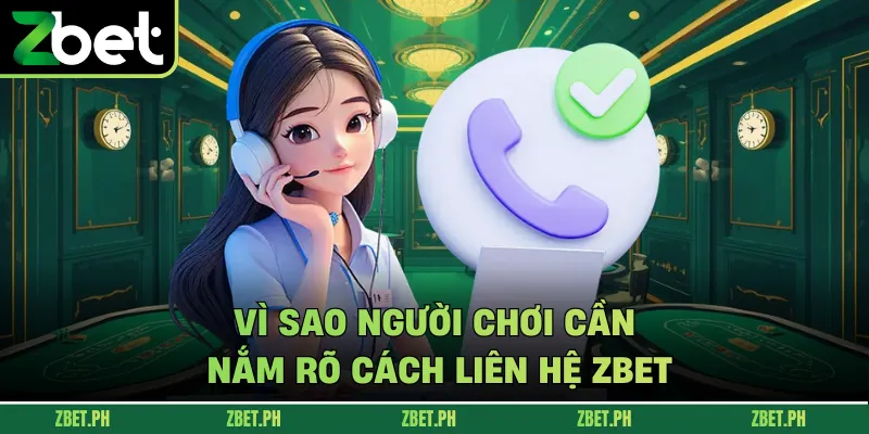 Vì sao người chơi cần nắm rõ cách liên hệ zbet