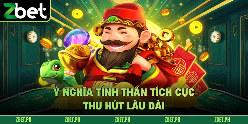 Ý nghĩa tinh thần tích cực, thu hút lâu dài